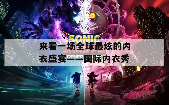 来看一场全球最炫的内衣盛宴——国际内衣秀