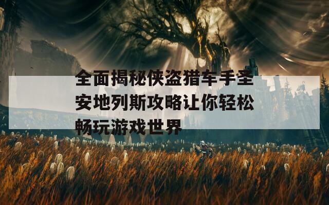 全面揭秘侠盗猎车手圣安地列斯攻略让你轻松畅玩游戏世界