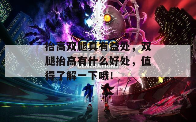 抬高双腿真有益处，双腿抬高有什么好处，值得了解一下哦！