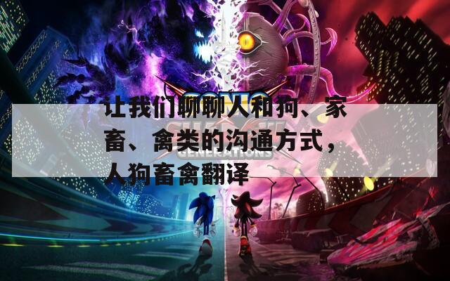 让我们聊聊人和狗、家畜、禽类的沟通方式，人狗畜禽翻译