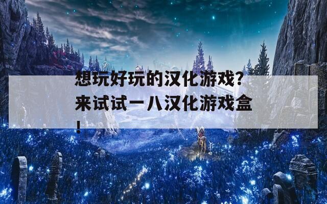 想玩好玩的汉化游戏？来试试一八汉化游戏盒！