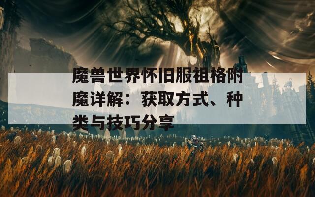魔兽世界怀旧服祖格附魔详解：获取方式、种类与技巧分享