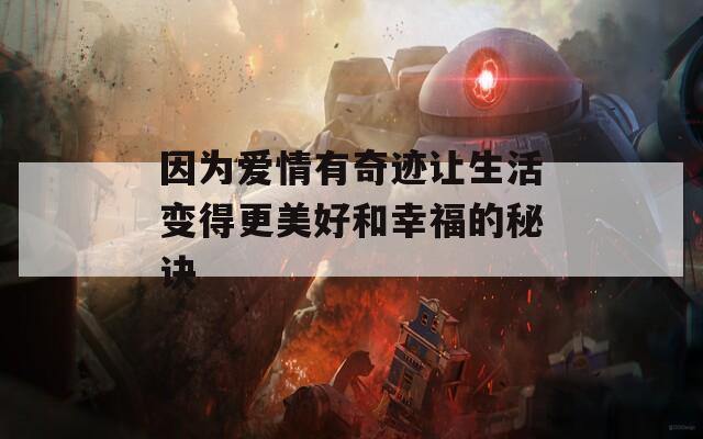 因为爱情有奇迹让生活变得更美好和幸福的秘诀