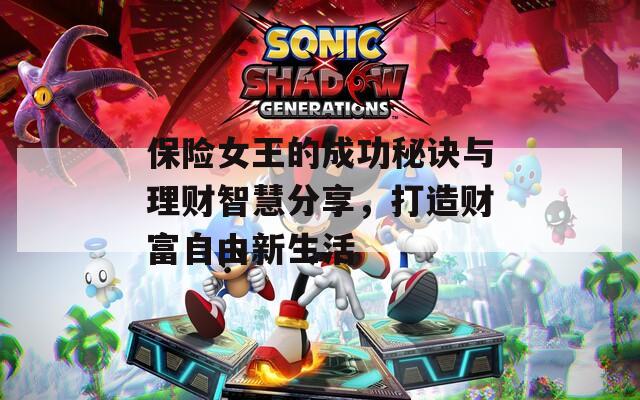 保险女王的成功秘诀与理财智慧分享，打造财富自由新生活