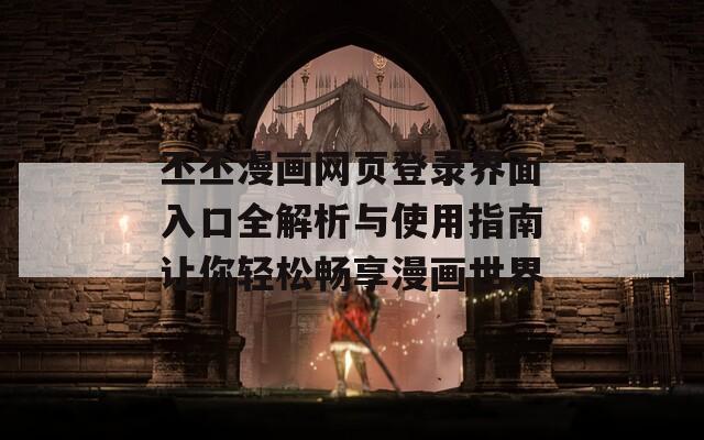 丕丕漫画网页登录界面入口全解析与使用指南让你轻松畅享漫画世界