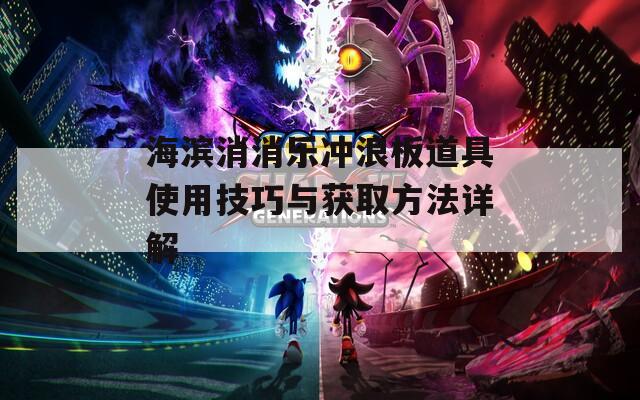 海滨消消乐冲浪板道具使用技巧与获取方法详解