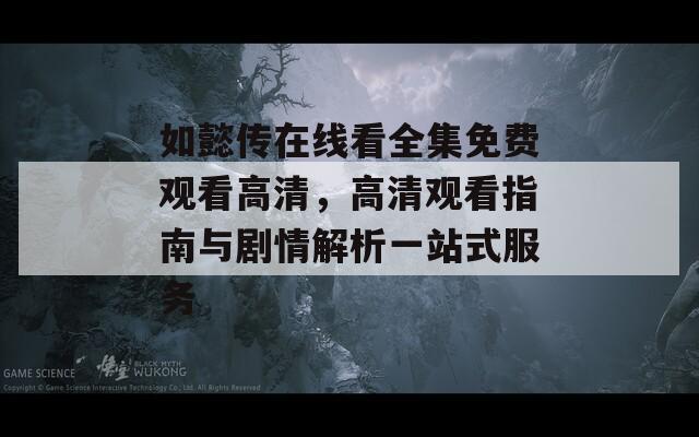 如懿传在线看全集免费观看高清，高清观看指南与剧情解析一站式服务