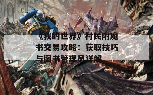 《我的世界》村民附魔书交易攻略：获取技巧与图书管理员详解