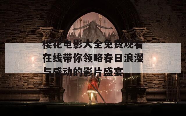 樱花电影大全免费观看在线带你领略春日浪漫与感动的影片盛宴