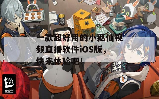 一款超好用的小狐仙视频直播软件iOS版，快来体验吧！