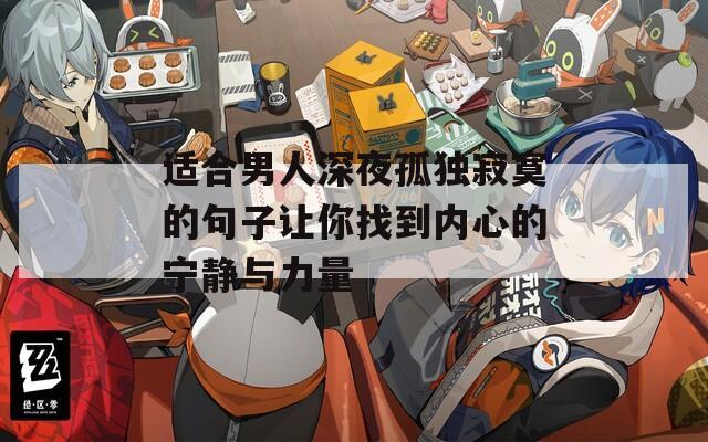 适合男人深夜孤独寂寞的句子让你找到内心的宁静与力量