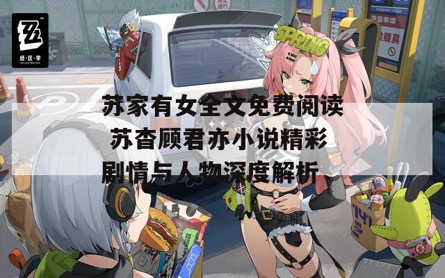 苏家有女全文免费阅读 苏杳顾君亦小说精彩剧情与人物深度解析