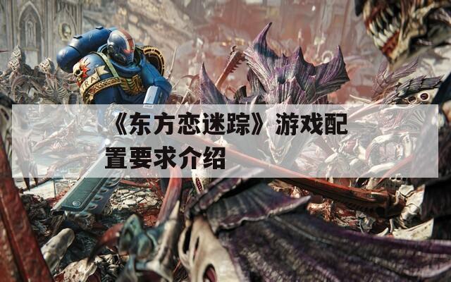 《东方恋迷踪》游戏配置要求介绍