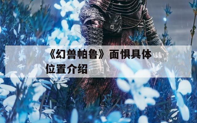 《幻兽帕鲁》面惧具体位置介绍