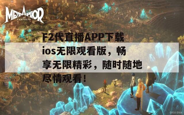 F2代直播APP下载ios无限观看版，畅享无限精彩，随时随地尽情观看！