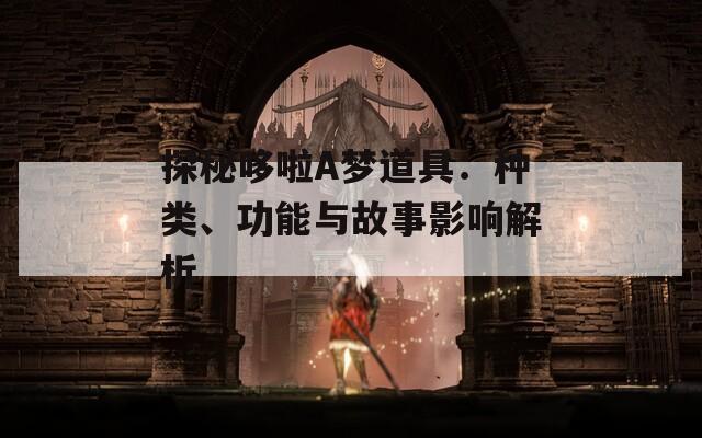 探秘哆啦A梦道具：种类、功能与故事影响解析