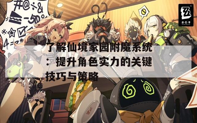 了解仙境家园附魔系统：提升角色实力的关键技巧与策略