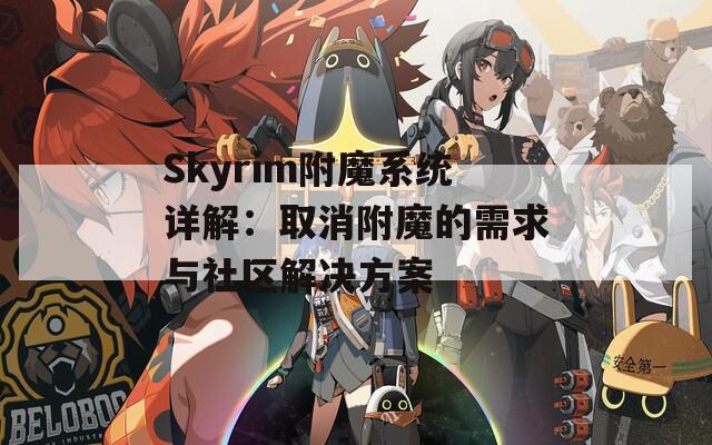Skyrim附魔系统详解：取消附魔的需求与社区解决方案
