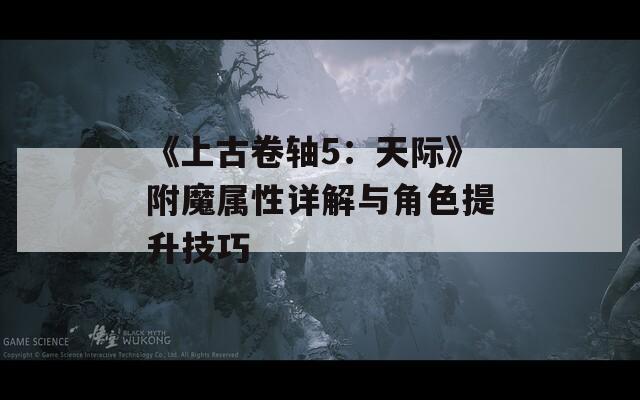 《上古卷轴5：天际》附魔属性详解与角色提升技巧