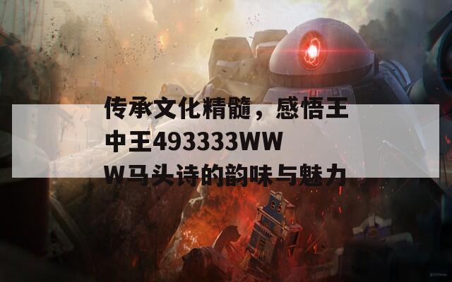 传承文化精髓，感悟王中王493333WWW马头诗的韵味与魅力