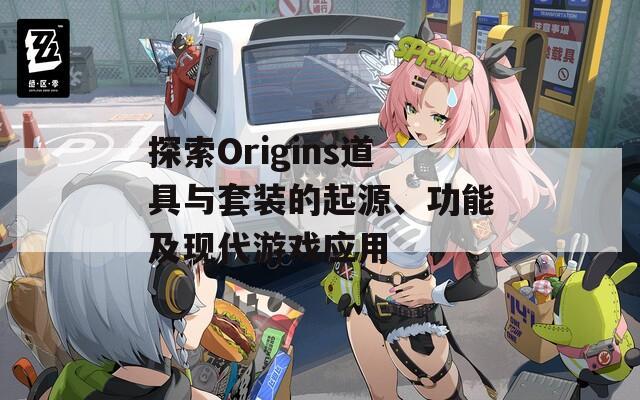 探索Origins道具与套装的起源、功能及现代游戏应用
