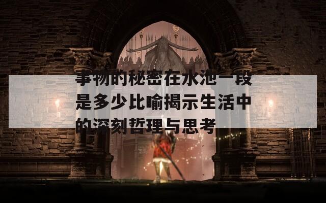 事物的秘密在水池一段是多少比喻揭示生活中的深刻哲理与思考