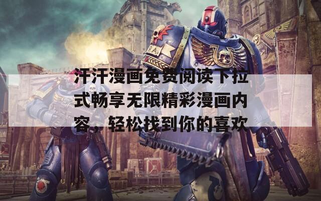 汗汗漫画免费阅读下拉式畅享无限精彩漫画内容，轻松找到你的喜欢