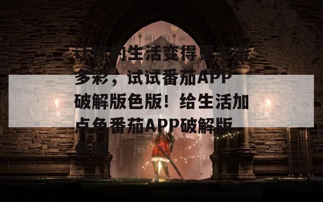 让你的生活变得更丰富多彩，试试番茄APP破解版色版！给生活加点色番茄APP破解版色版