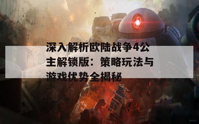 深入解析欧陆战争4公主解锁版：策略玩法与游戏优势全揭秘