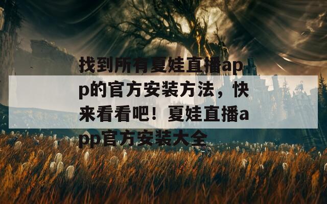 找到所有夏娃直播app的官方安装方法，快来看看吧！夏娃直播app官方安装大全