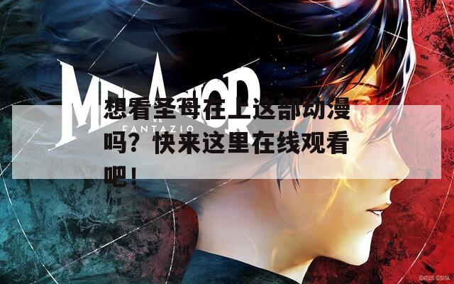 想看圣母在上这部动漫吗？快来这里在线观看吧！