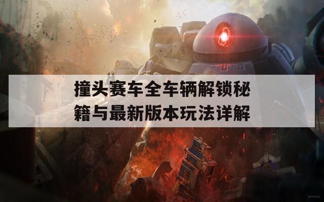 撞头赛车全车辆解锁秘籍与最新版本玩法详解