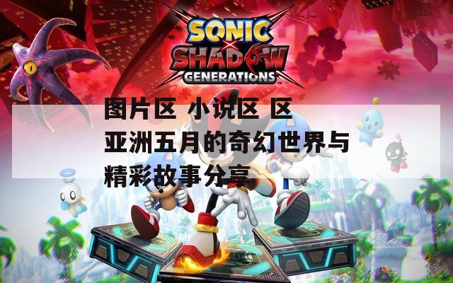图片区 小说区 区 亚洲五月的奇幻世界与精彩故事分享