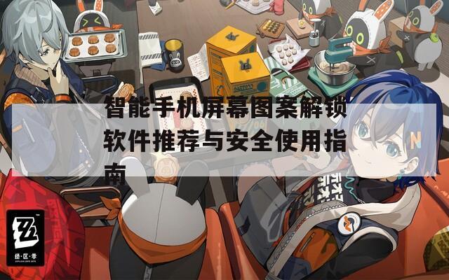 智能手机屏幕图案解锁软件推荐与安全使用指南