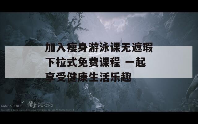 加入瘦身游泳课无遮瑕下拉式免费课程 一起享受健康生活乐趣