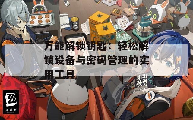 万能解锁钥匙：轻松解锁设备与密码管理的实用工具