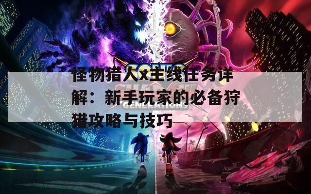 怪物猎人x主线任务详解：新手玩家的必备狩猎攻略与技巧
