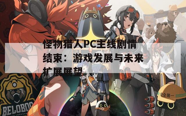 怪物猎人PC主线剧情结束：游戏发展与未来扩展展望