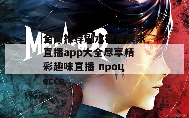 全面推荐刷水枪提要求直播app大全尽享精彩趣味直播 процессе
