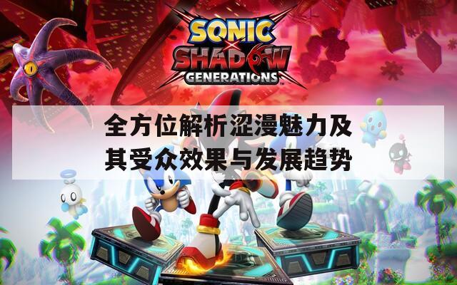 全方位解析涩漫魅力及其受众效果与发展趋势