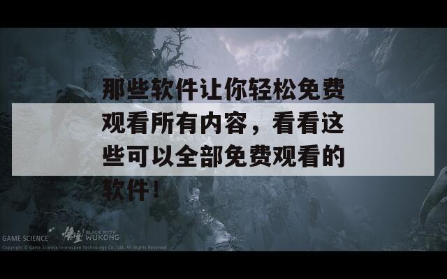 那些软件让你轻松免费观看所有内容，看看这些可以全部免费观看的软件！