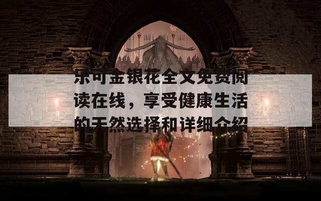 乐可金银花全文免费阅读在线，享受健康生活的天然选择和详细介绍