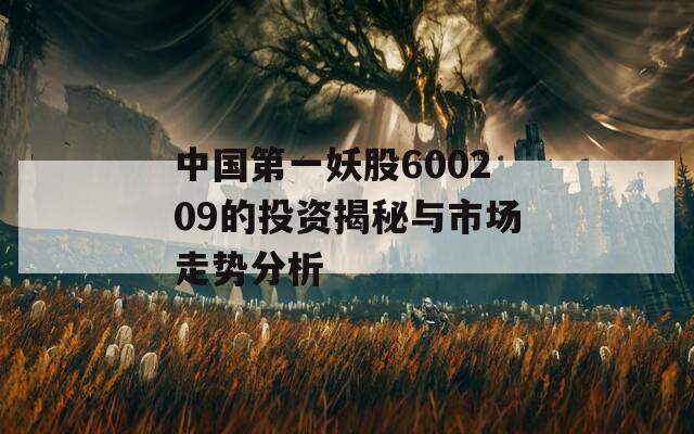 中国第一妖股600209的投资揭秘与市场走势分析