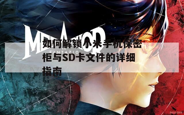 如何解锁小米手机保密柜与SD卡文件的详细指南