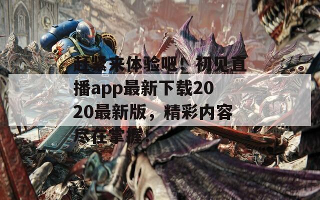 赶紧来体验吧！初见直播app最新下载2020最新版，精彩内容尽在掌握！