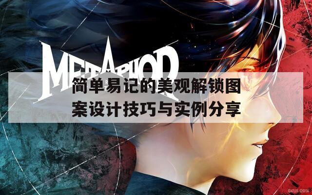 简单易记的美观解锁图案设计技巧与实例分享