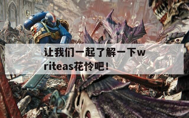 让我们一起了解一下writeas花怜吧！
