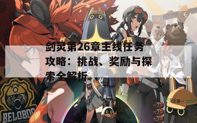 剑灵第26章主线任务攻略：挑战、奖励与探索全解析