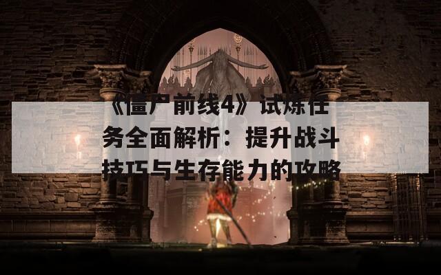 《僵尸前线4》试炼任务全面解析：提升战斗技巧与生存能力的攻略
