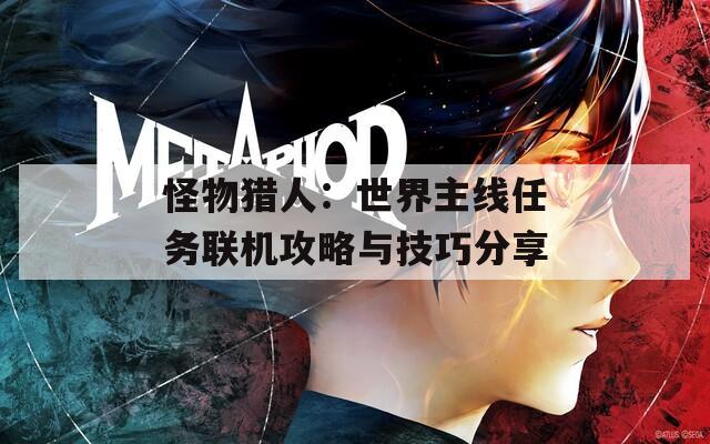 怪物猎人：世界主线任务联机攻略与技巧分享